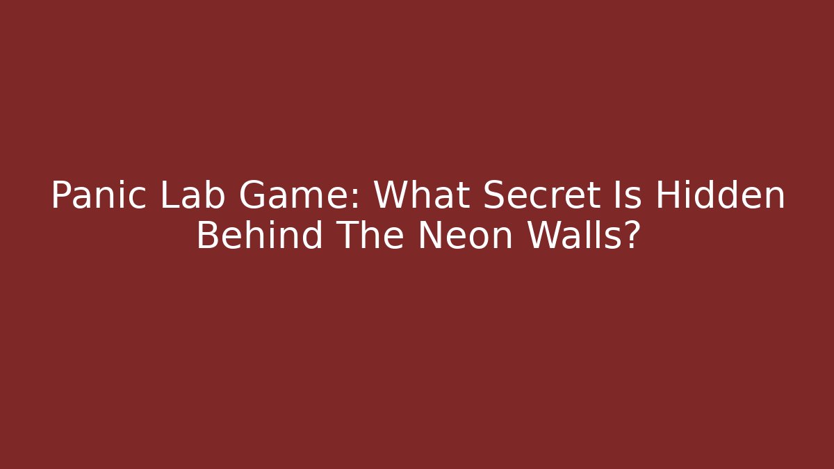 Panic Lab Game: What Secret Is Hidden Behind The Neon Walls?