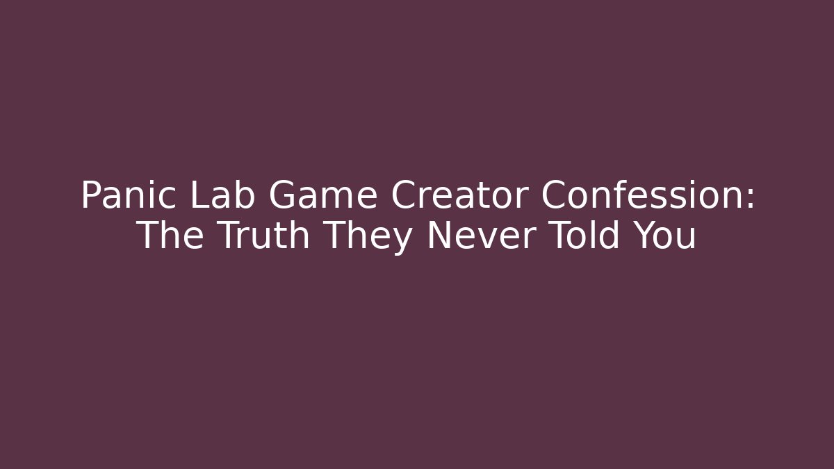 Panic Lab Game Creator Confession: The Truth They Never Told You - Smart Esu