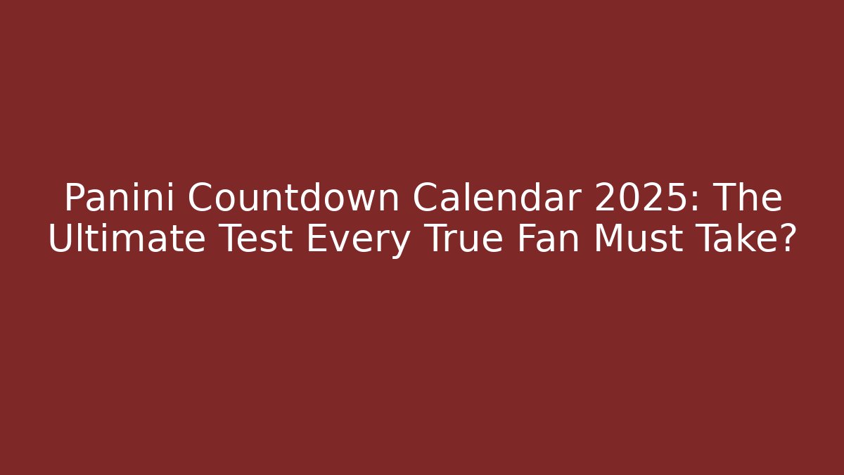 Panini Countdown Calendar 2025: The Ultimate Test Every True Fan Must Take?