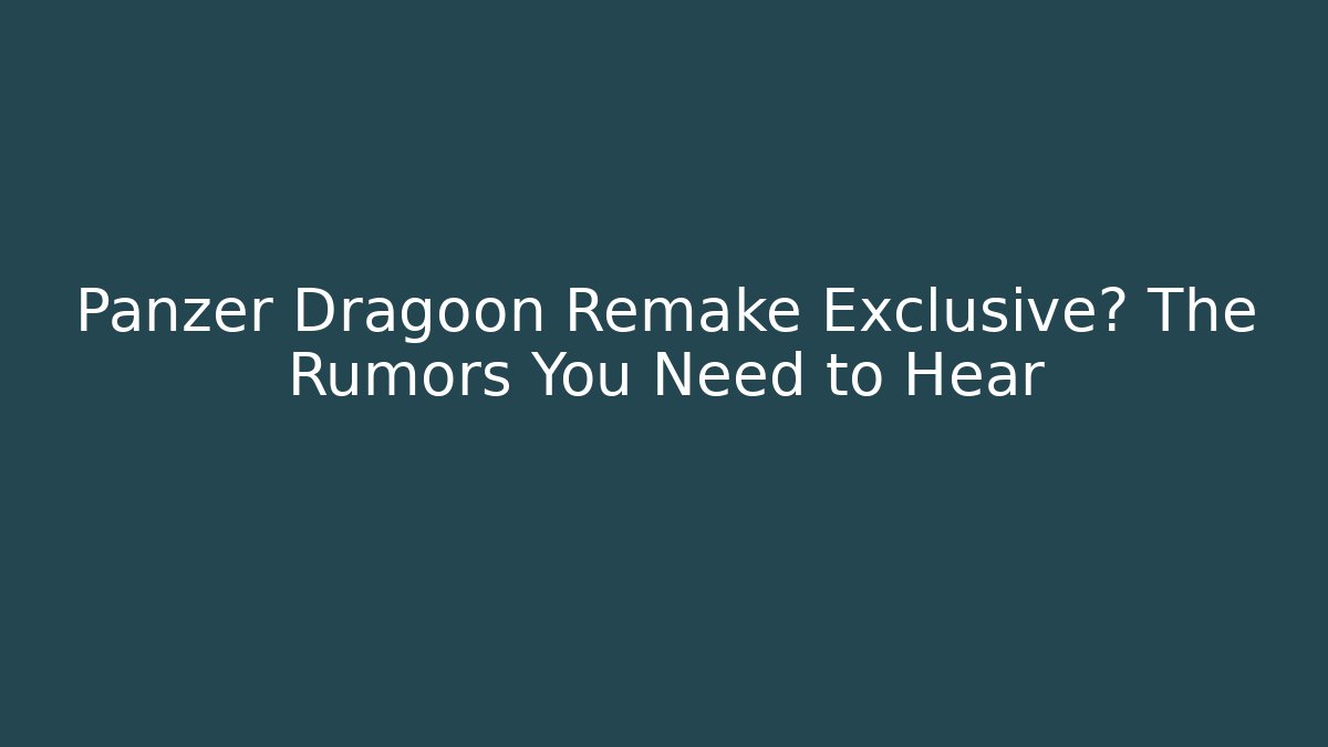 Panzer Dragoon Remake Exclusive? The Rumors You Need to Hear
