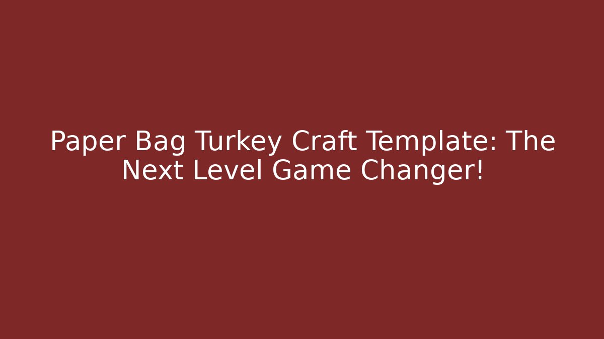 Paper Bag Turkey Craft Template: The Next Level Game Changer!