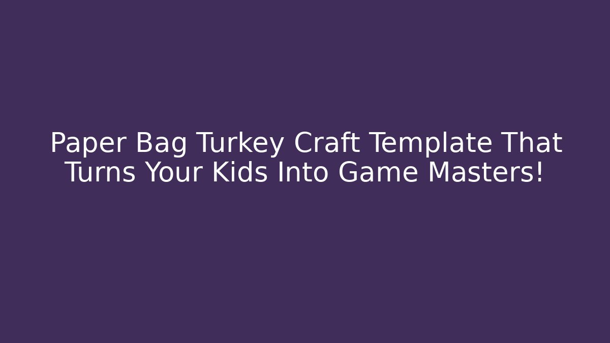 Paper Bag Turkey Craft Template That Turns Your Kids Into Game Masters!