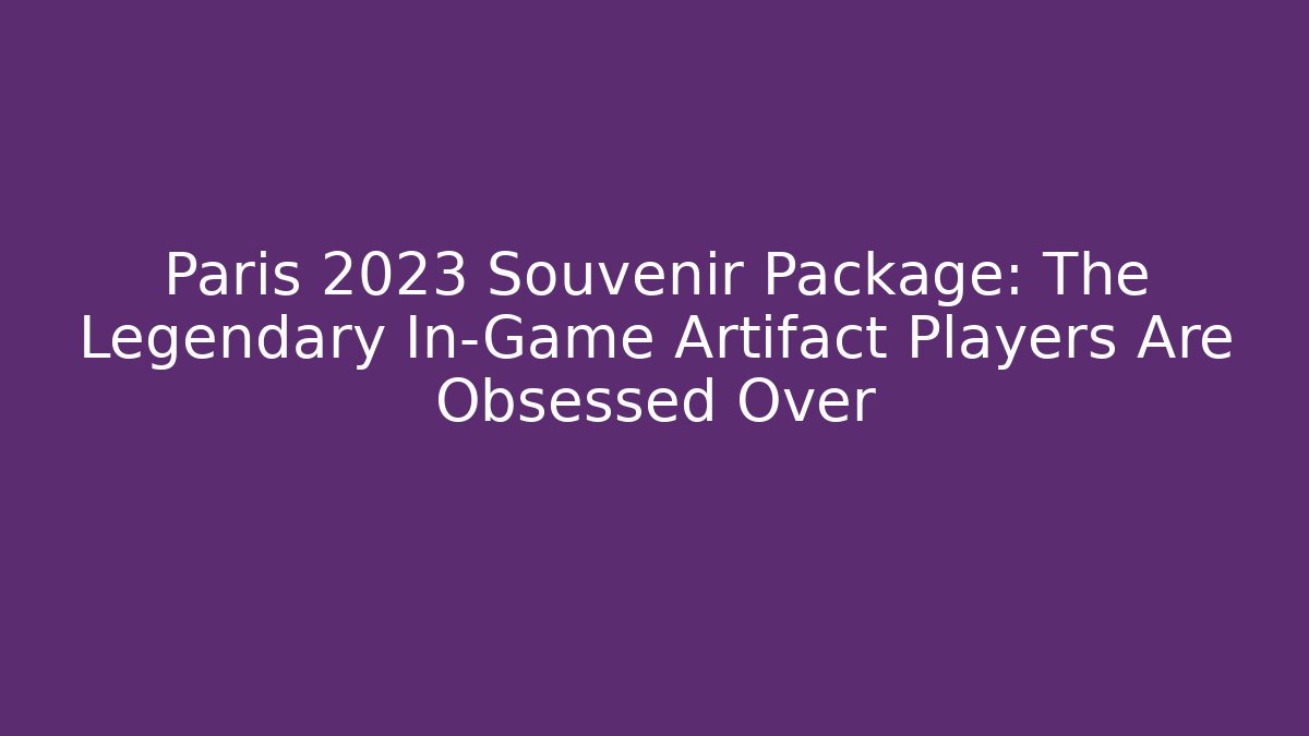 Paris 2023 Souvenir Package: The Legendary In-Game Artifact Players Are Obsessed Over