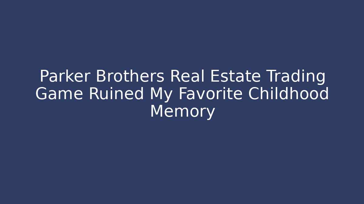 Parker Brothers Real Estate Trading Game Ruined My Favorite Childhood Memory
