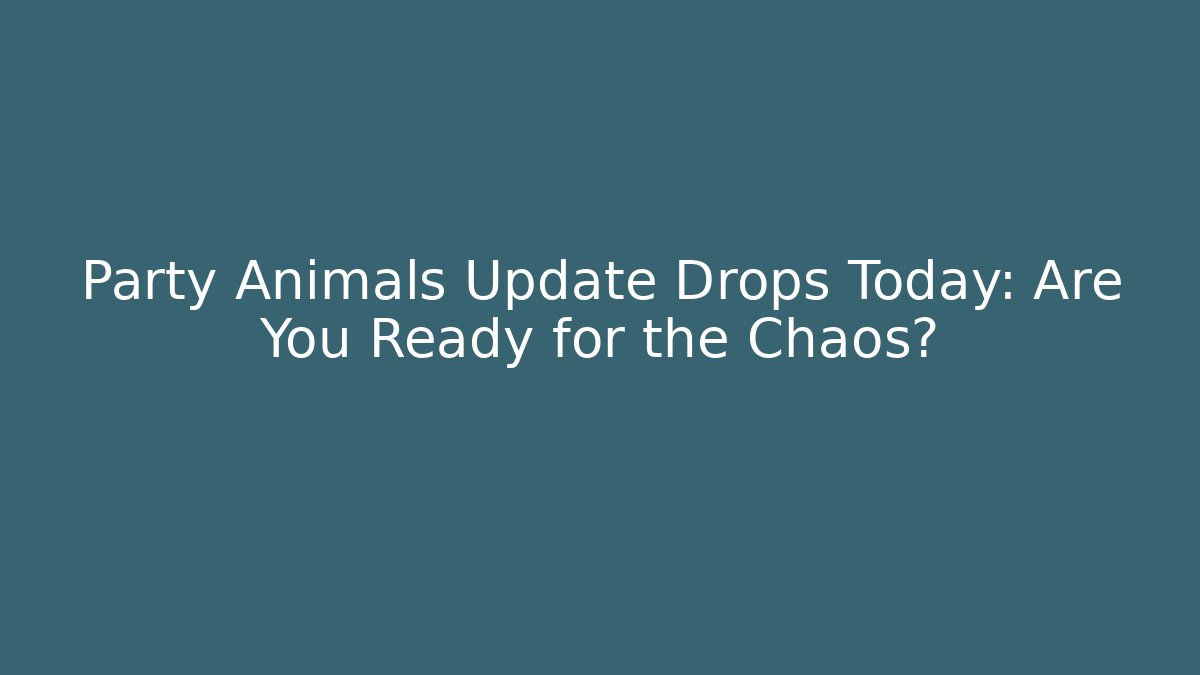 Party Animals Update Drops Today: Are You Ready for the Chaos?