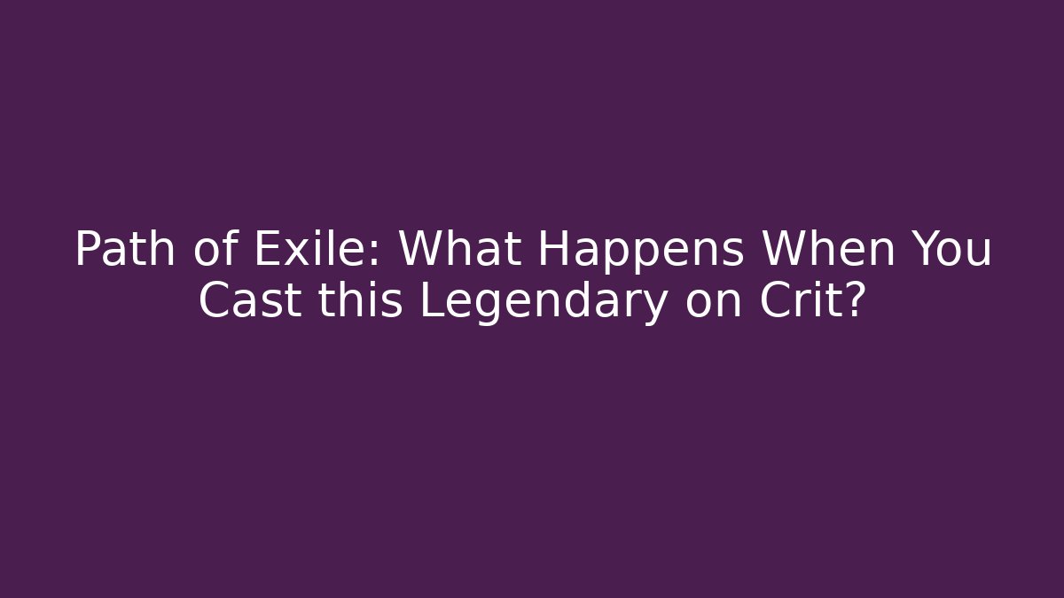 Path of Exile: What Happens When You Cast this Legendary on Crit?