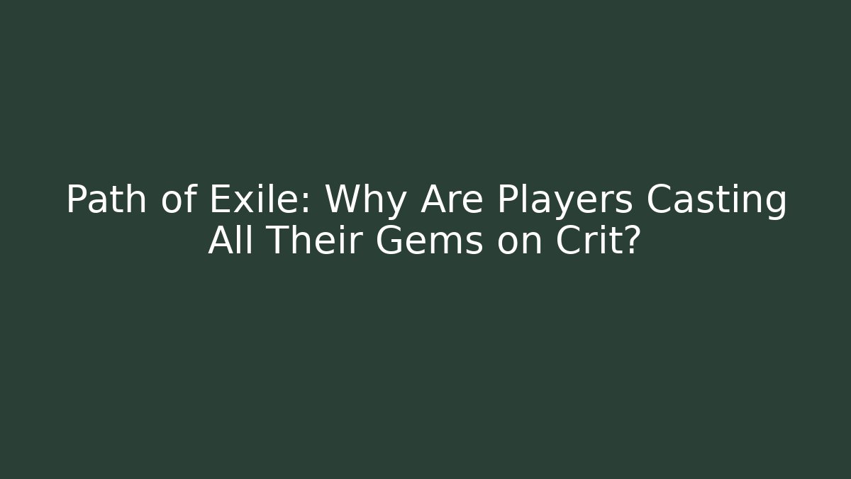 Path of Exile: Why Are Players Casting All Their Gems on Crit?