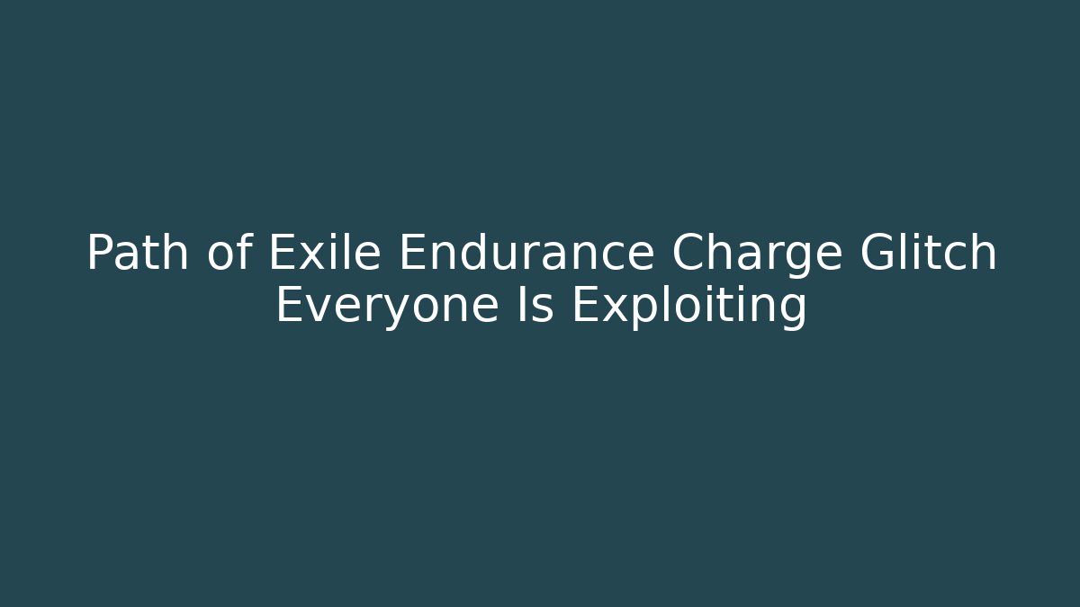 Path of Exile Endurance Charge Glitch Everyone Is Exploiting