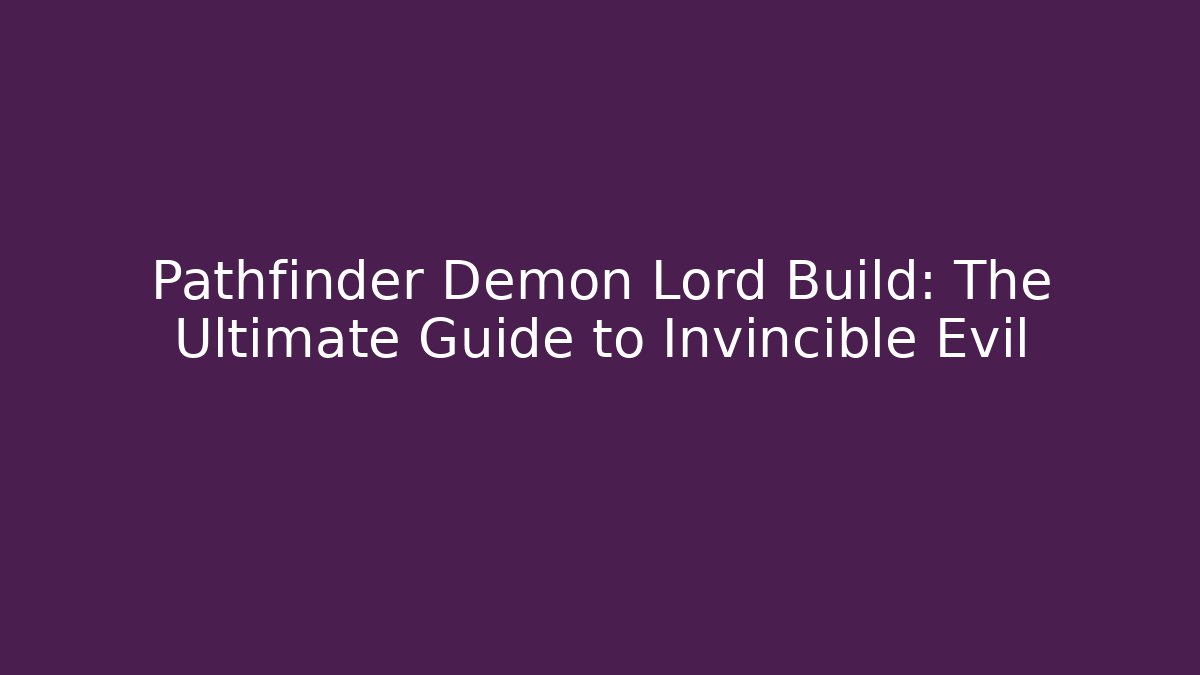 Pathfinder Demon Lord Build: The Ultimate Guide to Invincible Evil