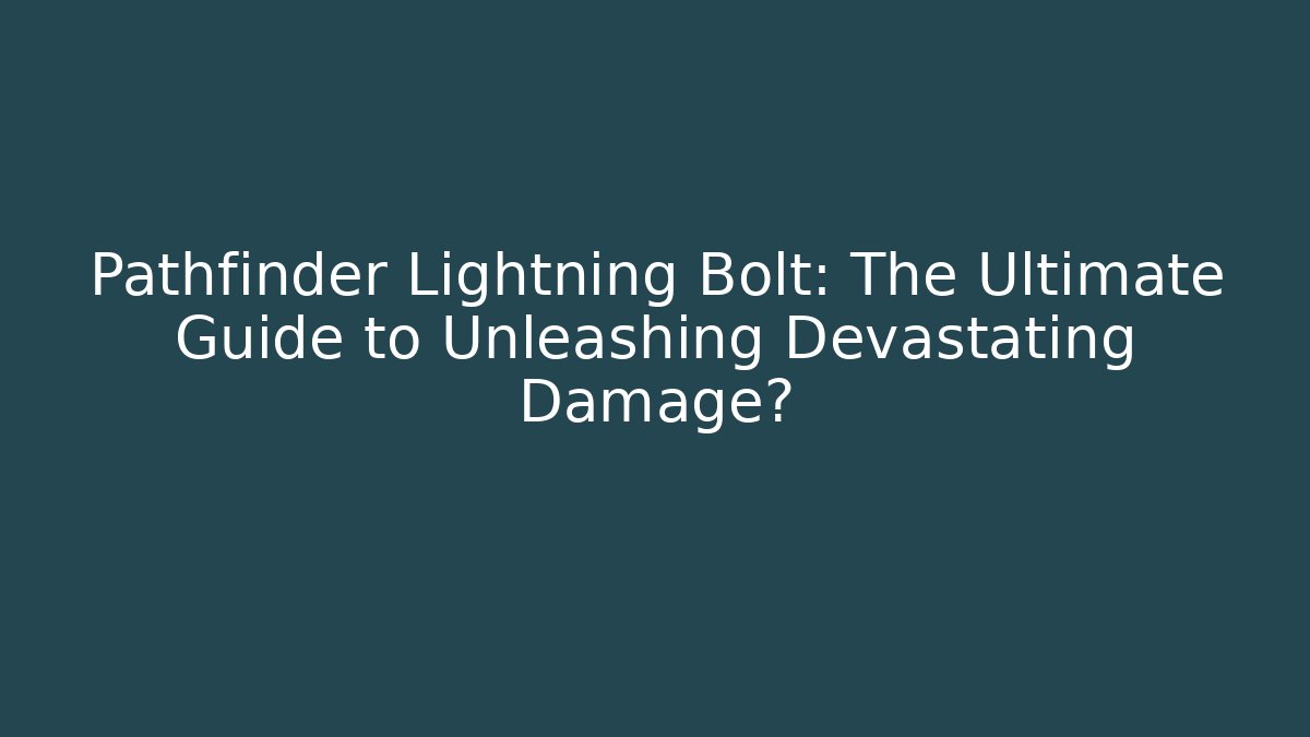 Pathfinder Lightning Bolt: The Ultimate Guide to Unleashing Devastating Damage?