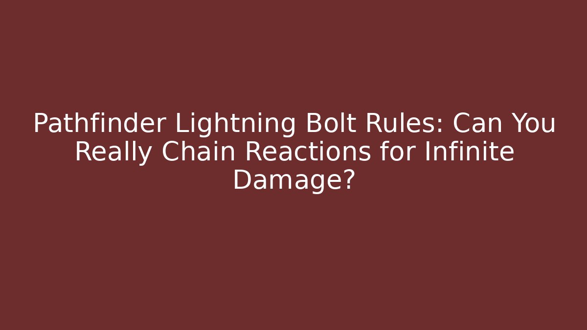 Pathfinder Lightning Bolt Rules: Can You Really Chain Reactions for Infinite Damage?