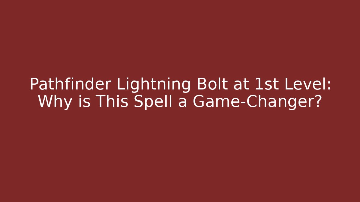 Pathfinder Lightning Bolt at 1st Level: Why is This Spell a Game-Changer?