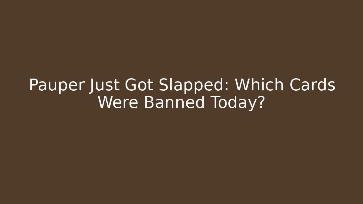 Pauper Just Got Slapped: Which Cards Were Banned Today?