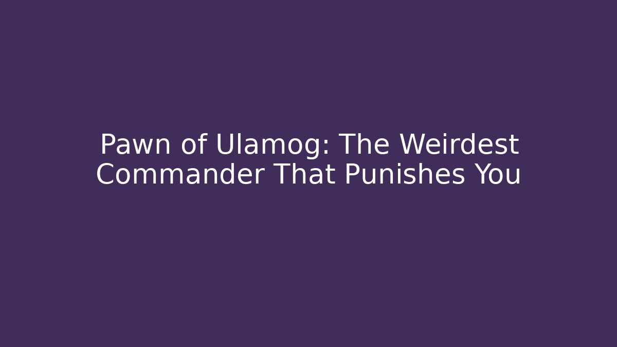 Pawn of Ulamog: The Weirdest Commander That Punishes You