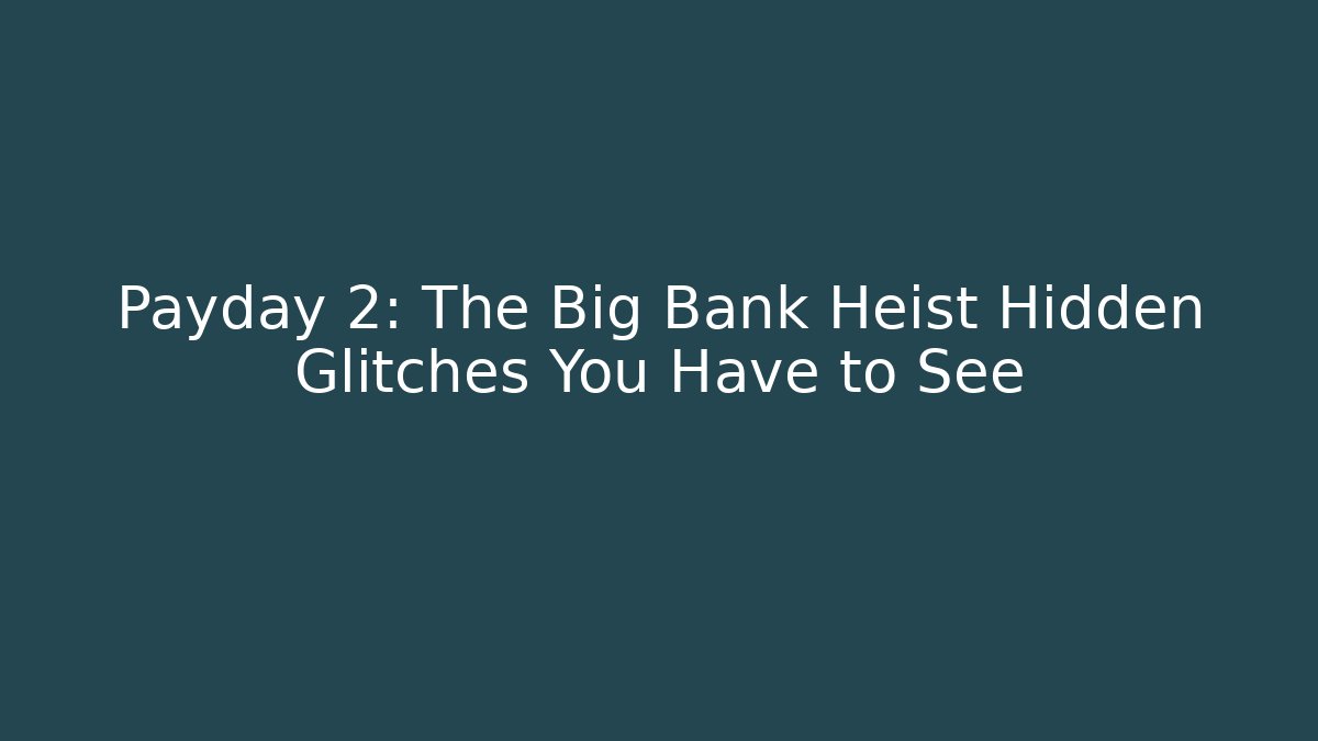 Payday 2: The Big Bank Heist Hidden Glitches You Have to See