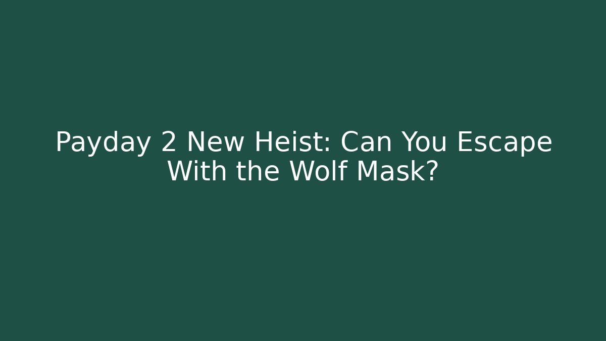 Payday 2 New Heist: Can You Escape With the Wolf Mask?