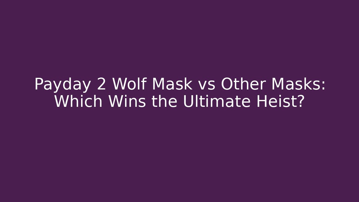 Payday 2 Wolf Mask vs Other Masks: Which Wins the Ultimate Heist?