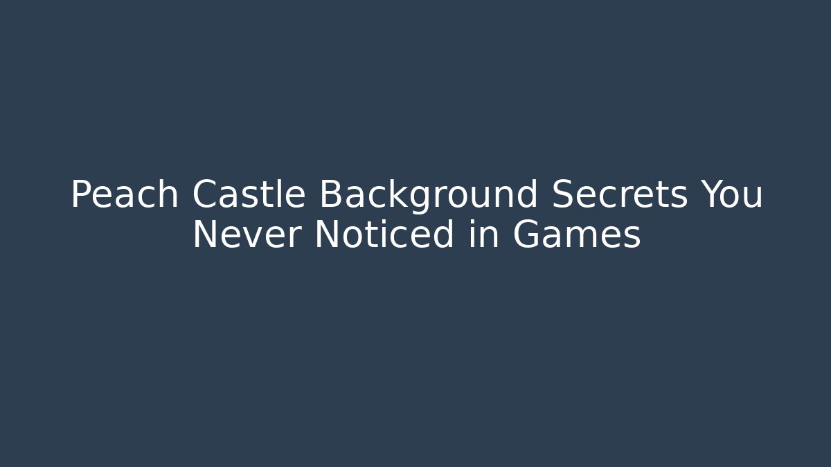 Peach Castle Background Secrets You Never Noticed in Games