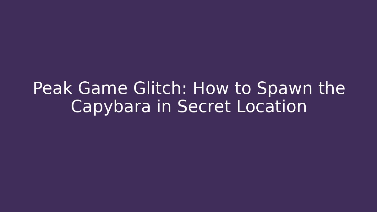 Peak Game Glitch: How to Spawn the Capybara in Secret Location