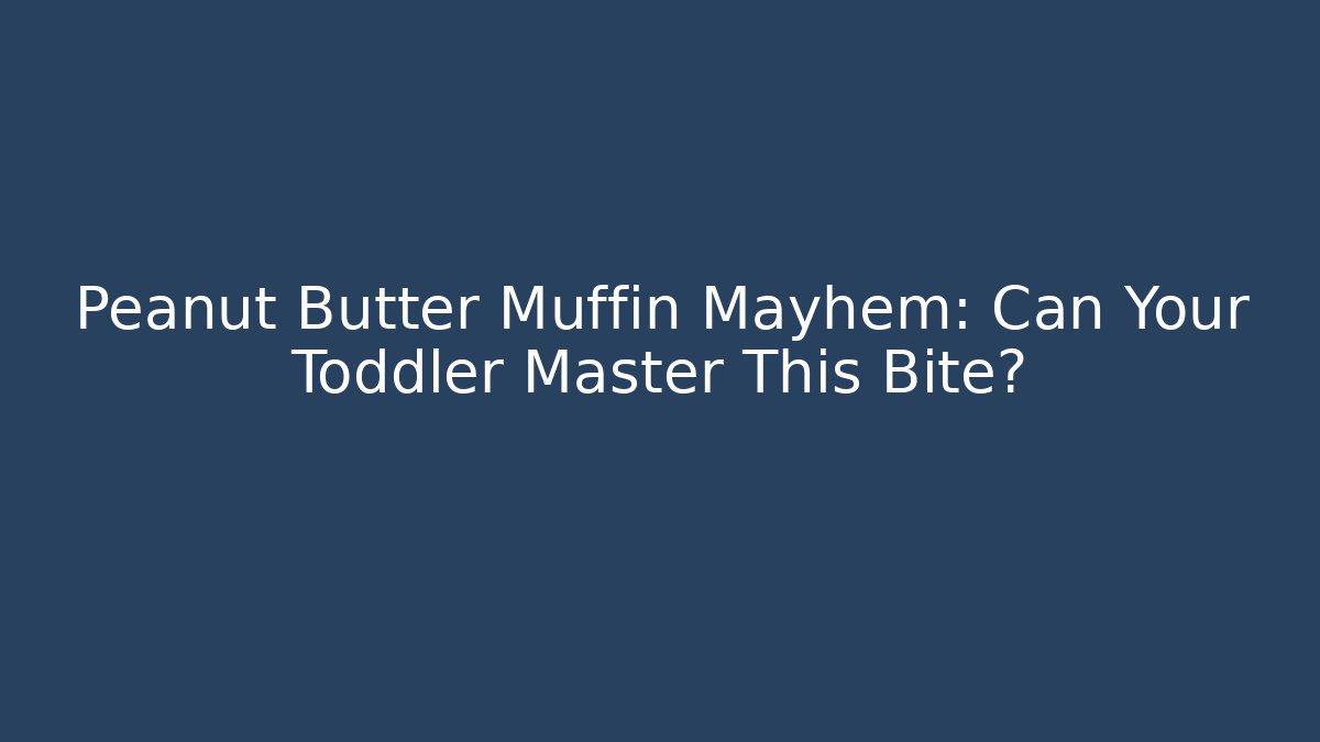 Peanut Butter Muffin Mayhem: Can Your Toddler Master This Bite?