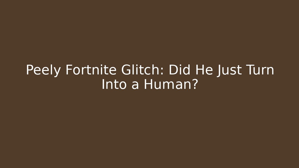 Peely Fortnite Glitch: Did He Just Turn Into a Human?