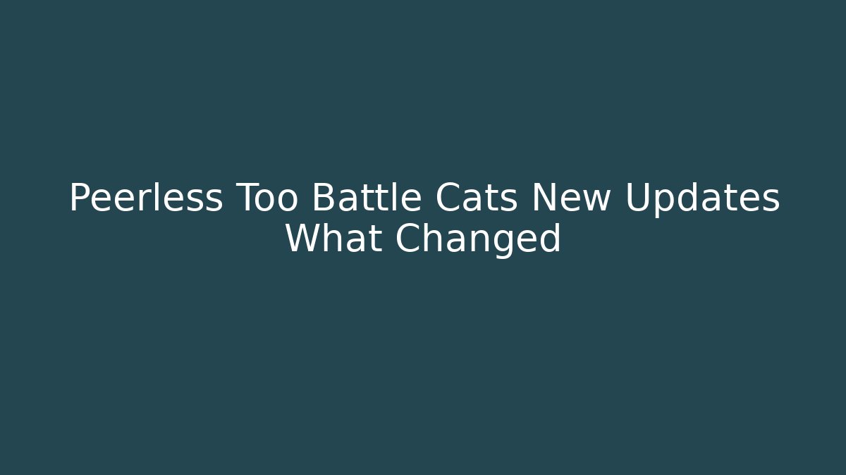 Peerless Too Battle Cats New Updates What Changed