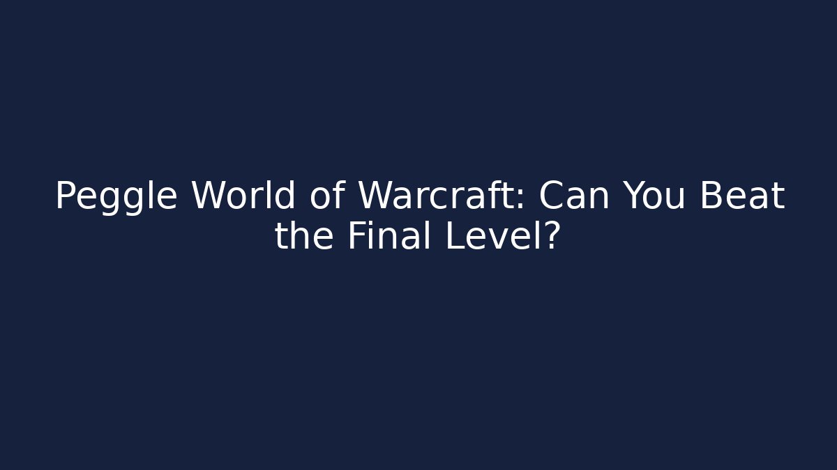 Peggle World of Warcraft: Can You Beat the Final Level?