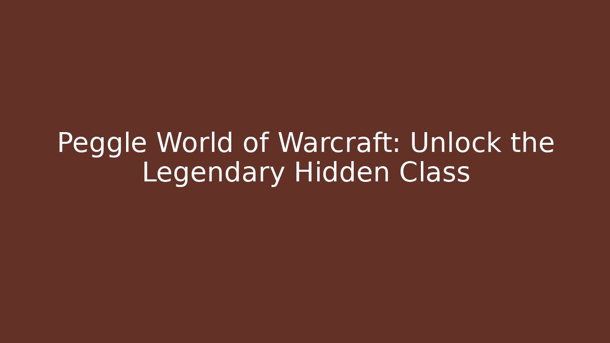Peggle World of Warcraft: Unlock the Legendary Hidden Class
