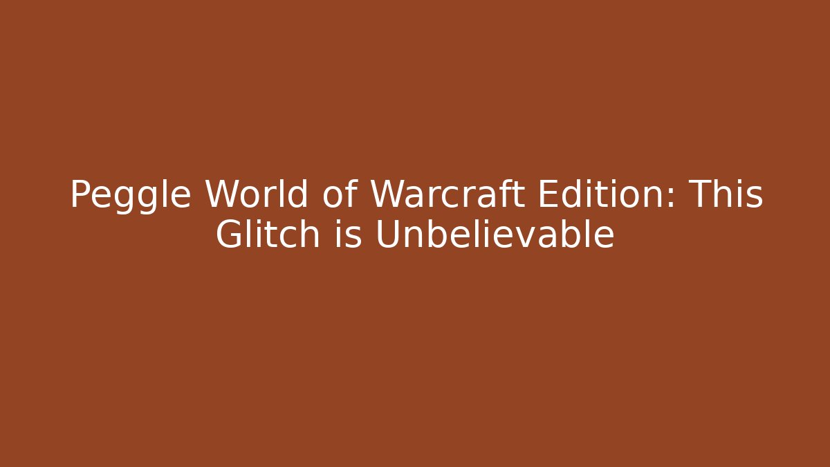 Peggle World of Warcraft Edition: This Glitch is Unbelievable
