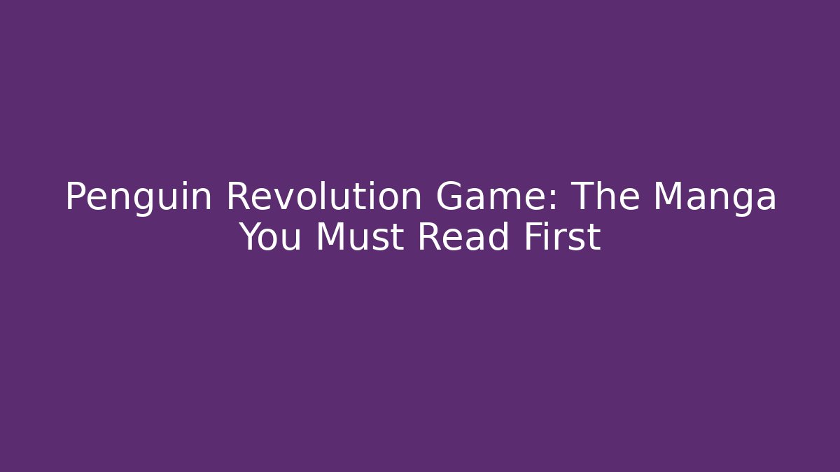 Penguin Revolution Game: The Manga You Must Read First