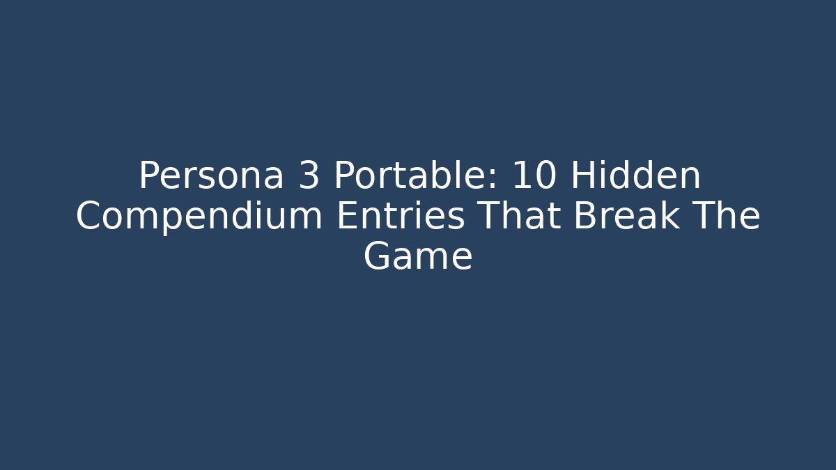 Persona 3 Portable: 10 Hidden Compendium Entries That Break The Game - Smart Esu