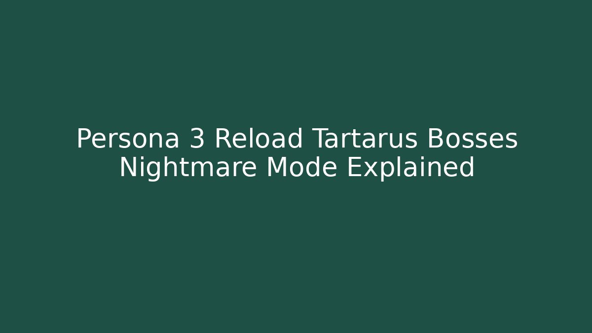 Persona 3 Reload Tartarus Bosses Nightmare Mode Explained