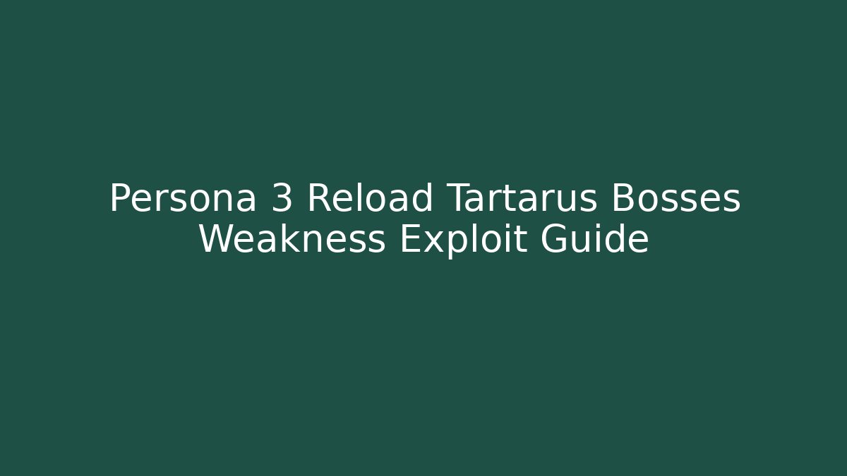 Persona 3 Reload Tartarus Bosses Weakness Exploit Guide - Smart Esu