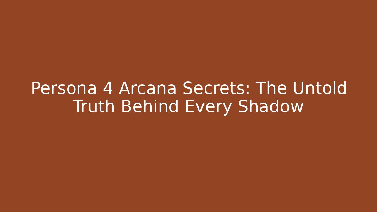 Persona 4 Arcana Secrets: The Untold Truth Behind Every Shadow
