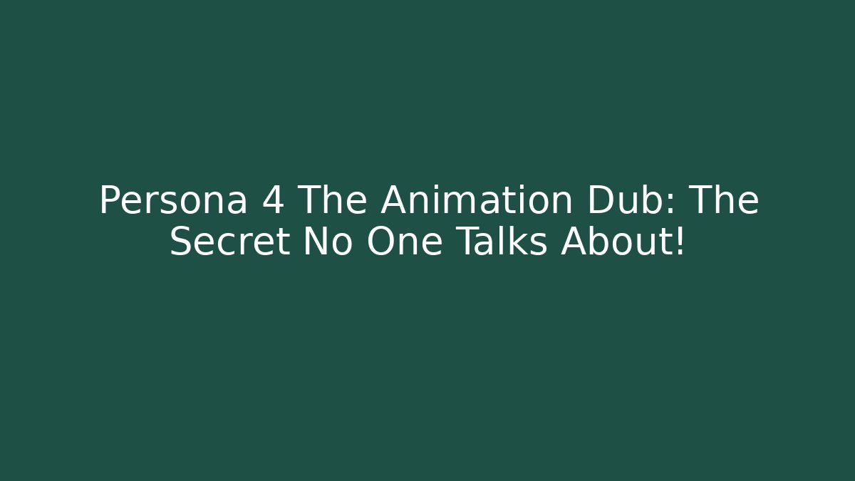 Persona 4 The Animation Dub: The Secret No One Talks About!