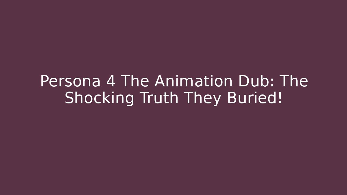 Persona 4 The Animation Dub: The Shocking Truth They Buried!