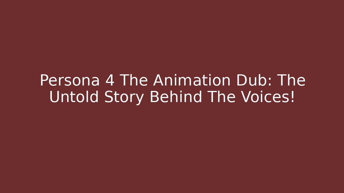 Persona 4 The Animation Dub: The Untold Story Behind The Voices!