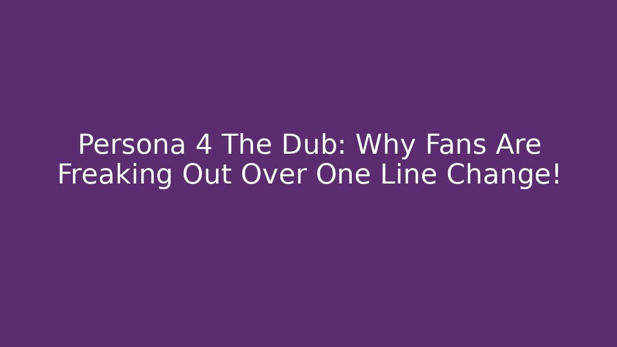 Persona 4 The Dub: Why Fans Are Freaking Out Over One Line Change!