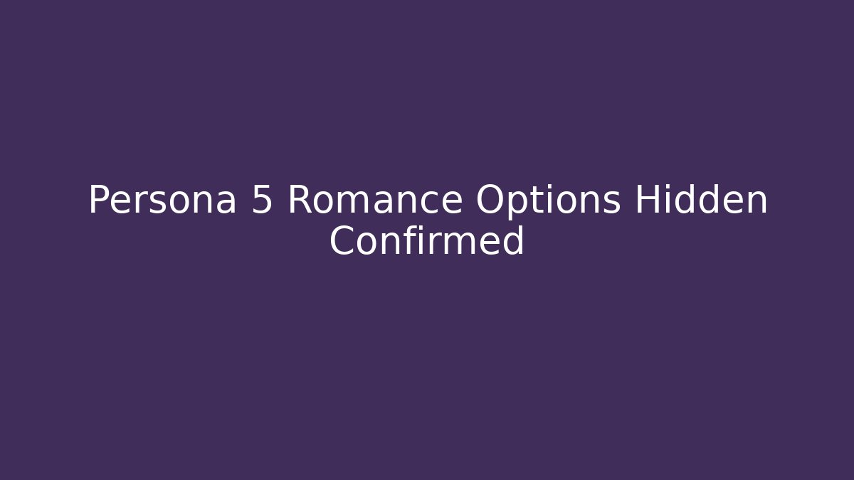 Persona 5 Romance Options Hidden Confirmed