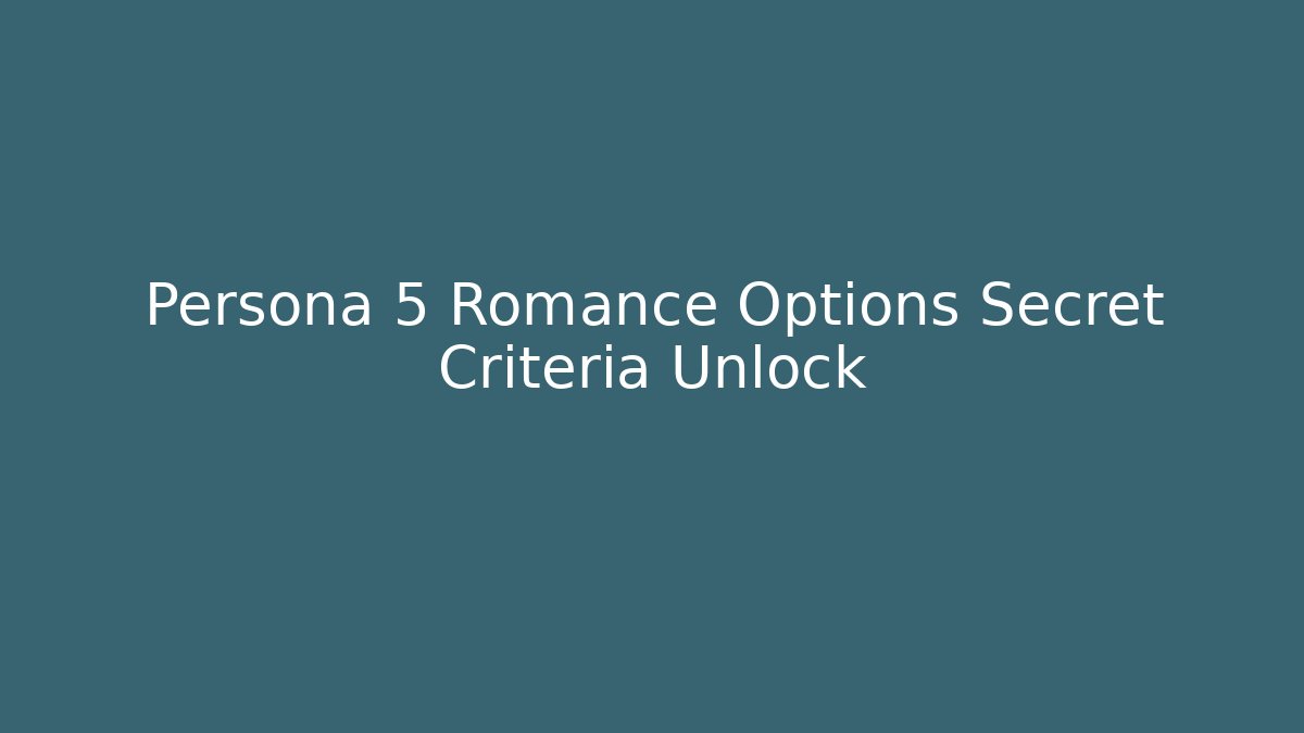 Persona 5 Romance Options Secret Criteria Unlock