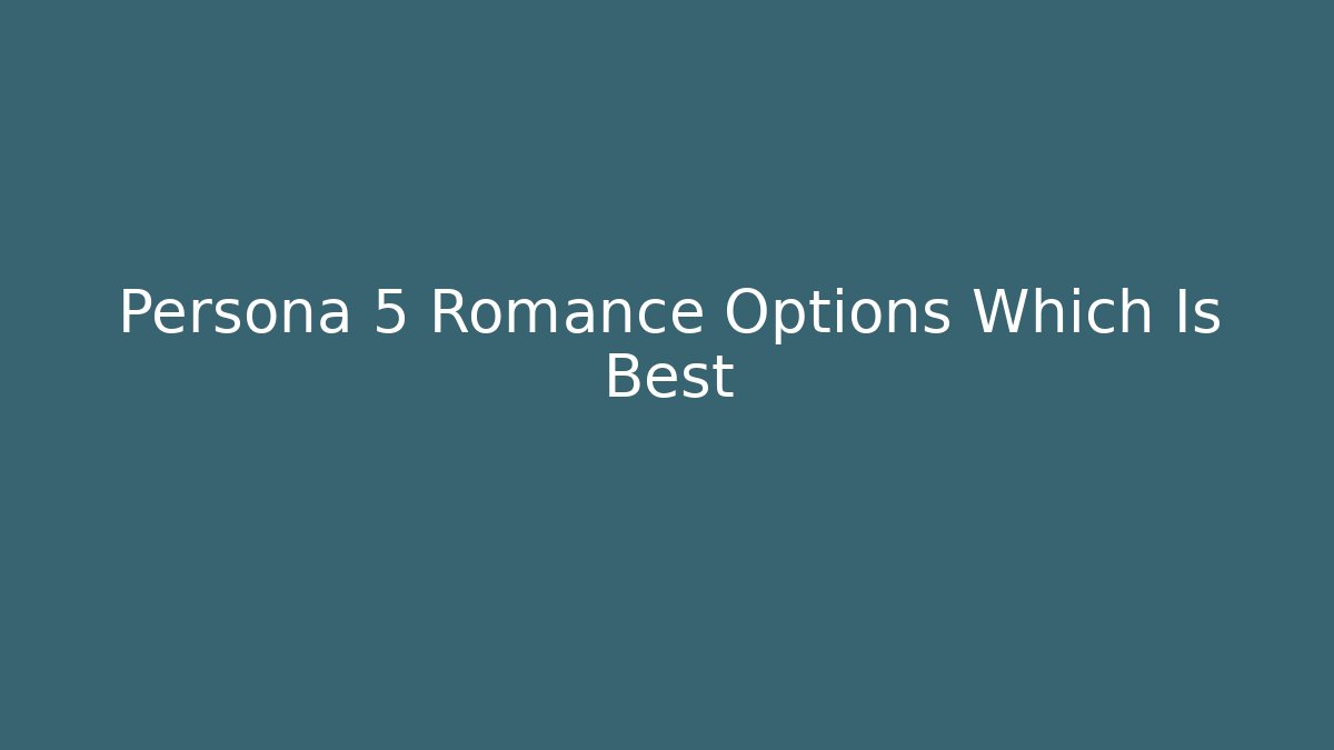 Persona 5 Romance Options Which Is Best