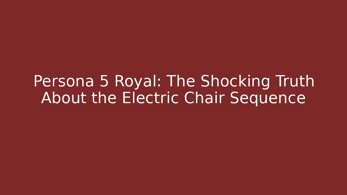 Persona 5 Royal: The Shocking Truth About the Electric Chair Sequence