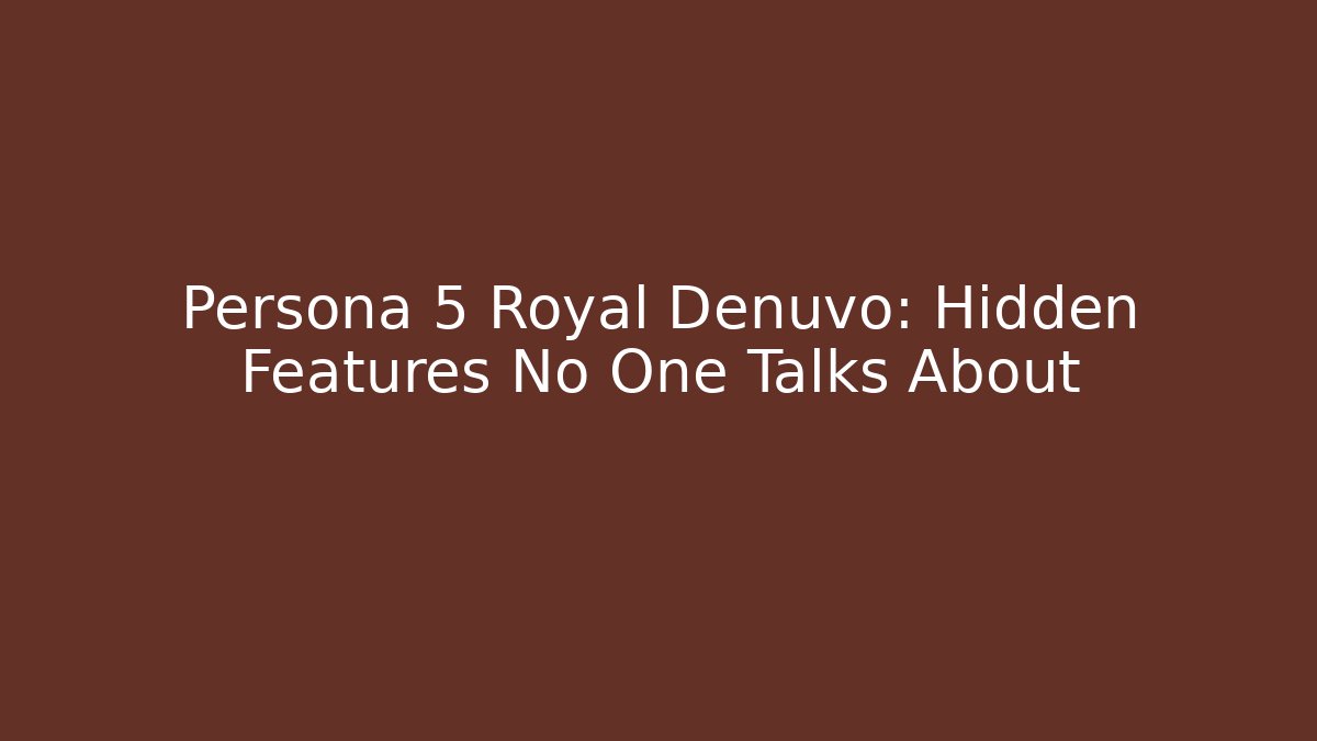 Persona 5 Royal Denuvo: Hidden Features No One Talks About