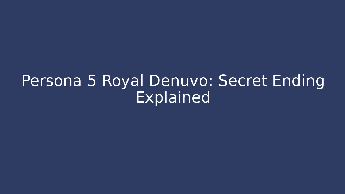 Persona 5 Royal Denuvo: Secret Ending Explained