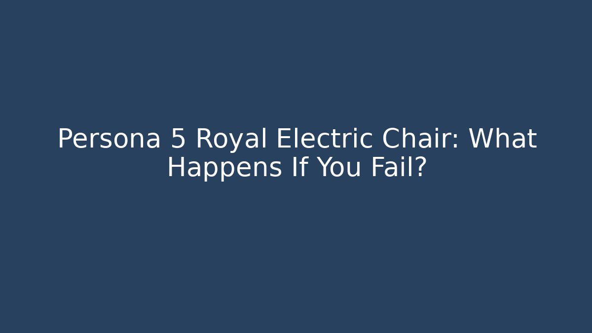 Persona 5 Royal Electric Chair: What Happens If You Fail?