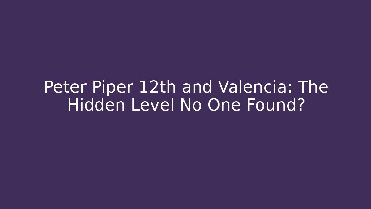 Peter Piper 12th and Valencia: The Hidden Level No One Found?