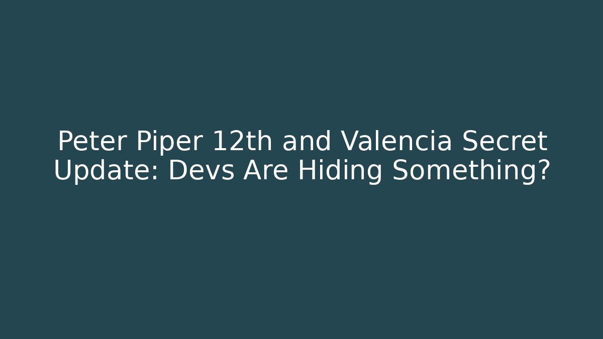 Peter Piper 12th and Valencia Secret Update: Devs Are Hiding Something?