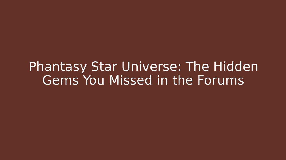 Phantasy Star Universe: The Hidden Gems You Missed in the Forums