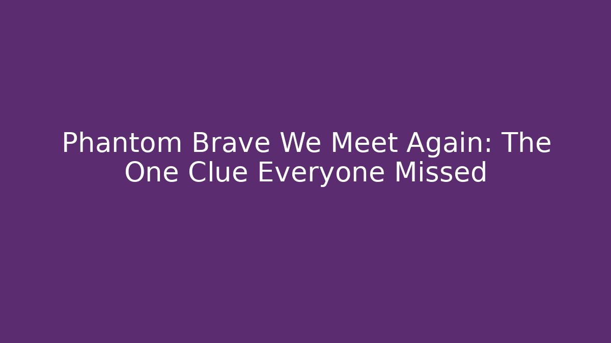 Phantom Brave We Meet Again: The One Clue Everyone Missed