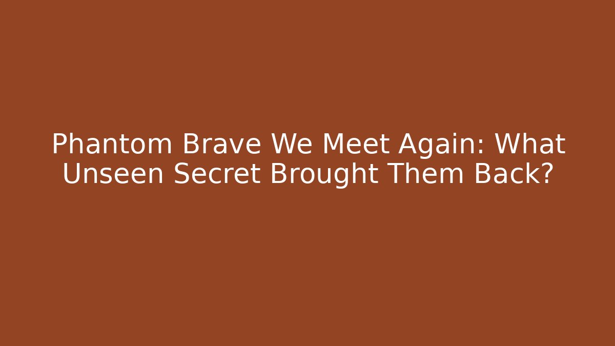 Phantom Brave We Meet Again: What Unseen Secret Brought Them Back?